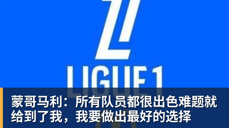 蒙哥马利：所有队员都很出色难题就给到了我，我要做出最好的选择